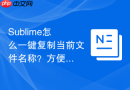 sublime怎么一键复制当前文件名称?方便传输的快捷键