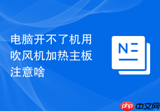 电脑开不了机用吹风机加热主板注意啥
