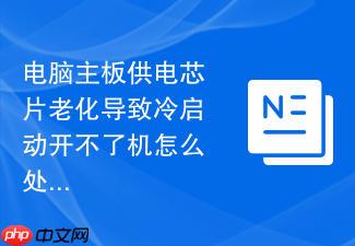 电脑主板供电芯片老化导致冷启动开不了机怎么处理