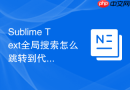 Sublime Text全局搜索怎么跳转到代码位置？结果快速定位技巧