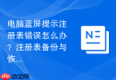 电脑蓝屏提示注册表错误怎么办？注册表备份与恢复