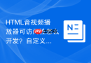 html音视频播放器可访问性怎么开发？自定义控件规范
