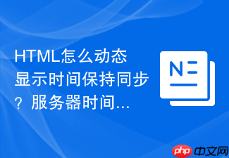 html怎么动态显示时间保持同步?服务器时间显示