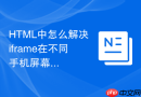 html中怎么解决iframe在不同手机屏幕上的排版错乱问题