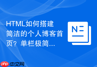 html如何搭建简洁的个人博客首页?单栏极简排版布局指南