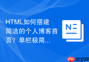 HTML如何搭建简洁的个人博客首页？单栏极简排版布局指南