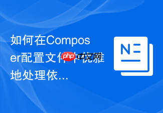 如何在composer配置文件中优雅地处理依赖迁移