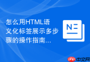 怎么用HTML语义化标签展示多步骤的操作指南