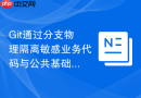 Git通过分支物理隔离敏感业务代码与公共基础库方案