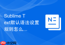 Sublime Text默认语法设置规则怎么写？自定义配置方案
