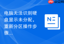 电脑无法识别硬盘显示未分配,重新分区操作步骤