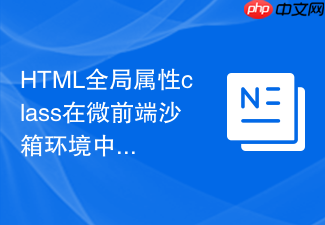 html全局属性class在微前端沙箱环境中的样式隔离方案