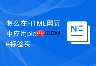 怎么在html网页中应用picture标签实现单页应用的无缝加载