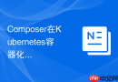 Composer在Kubernetes容器化部署中的初始化容器配置（容器化实战）