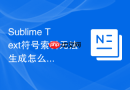 Sublime Text符号索引无法生成怎么解决？常见原因分析