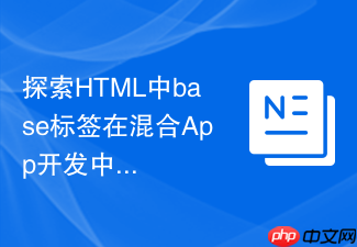 探索html中base标签在混合app开发中的定位