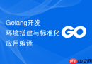 Golang开发环境搭建与标准化应用编译