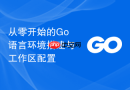 从零开始的go语言环境搭建与工作区配置
