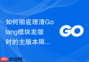 如何彻底理清golang模块发版时的主版本隔离