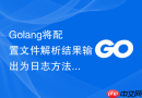 Golang将配置文件解析结果输出为日志方法