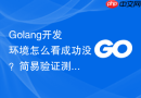 Golang开发环境怎么看成功没？简易验证测试流程