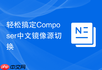 轻松搞定composer中文镜像源切换