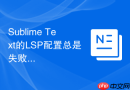 sublime text的lsp配置总是失败?常见配置避坑指南