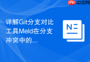 详解Git分支对比工具Meld在分支冲突中的应用（实用工具）