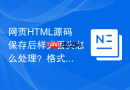 网页HTML源码保存后样式丢失怎么处理？格式保存技巧