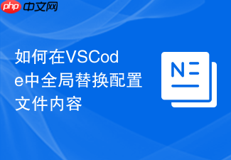 如何在vscode中全局替换配置文件内容