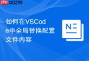 如何在vscode中全局替换配置文件内容
