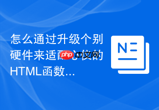 怎么通过升级个别硬件来适配心仪的html函数工具