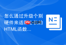 怎么通过升级个别硬件来适配心仪的html函数工具