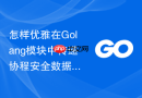 怎样优雅在golang模块中传递协程安全数据