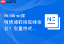 sublime如何快速转换驼峰命名?变量格式化的高效按键