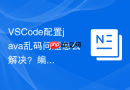 VSCode配置java乱码问题怎么解决？编码格式配置方法