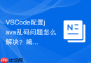 vscode配置java乱码问题怎么解决?编码格式配置方法