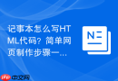记事本怎么写html代码?简单网页制作步骤一览