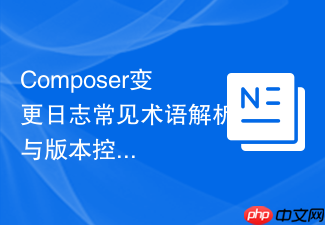 composer变更日志常见术语解析与版本控制实战