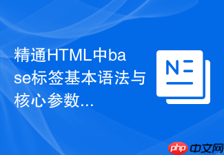 精通html中base标签基本语法与核心参数