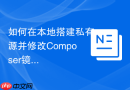 如何在本地搭建私有源并修改composer镜像源配置