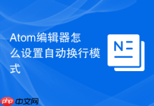 Atom编辑器怎么设置自动换行模式