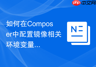 如何在composer中配置镜像相关环境变量