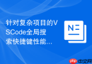 针对复杂项目的vscode全局搜索快捷键性能优化技巧