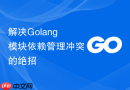 解决Golang模块依赖管理冲突的绝招