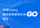 清理Golang模块依赖管理本地缓存