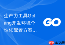 生产力工具Golang开发环境个性化配置方案