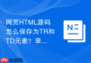 网页HTML源码怎么保存为TR和TD元素？单元格代码保存