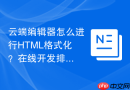 云端编辑器怎么进行HTML格式化？在线开发排版