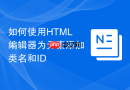 如何使用html编辑器为元素添加类名和id